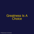 Greatness Is A Choice | Hoodie
