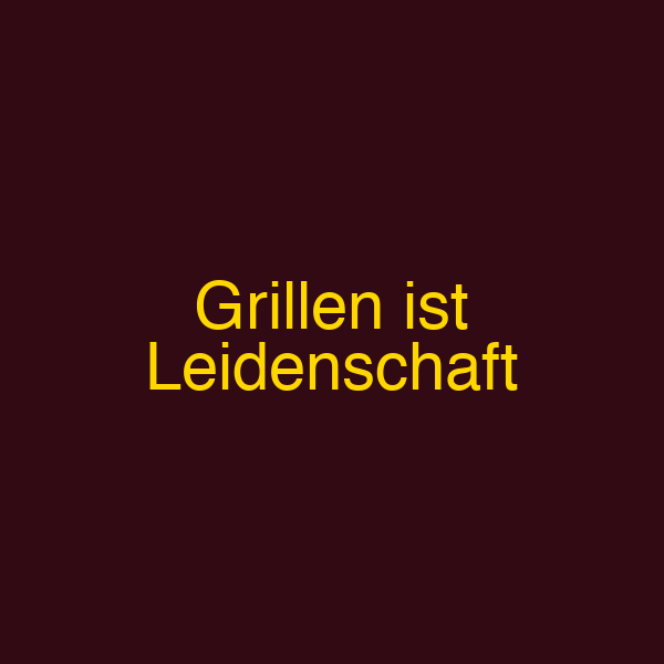 Grillen ist Leidenschaft