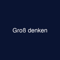 Groß denken