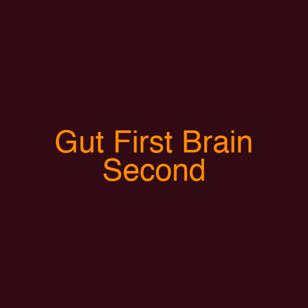 Gut First Brain Second