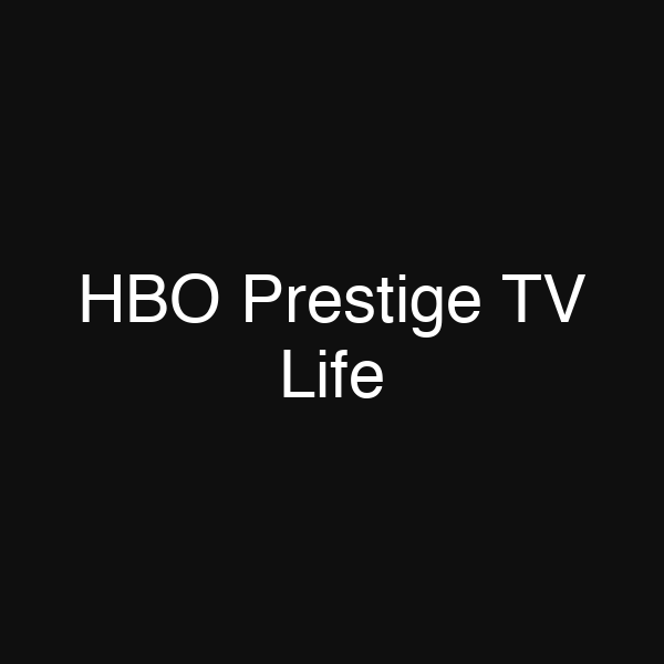 HBO Prestige TV Life