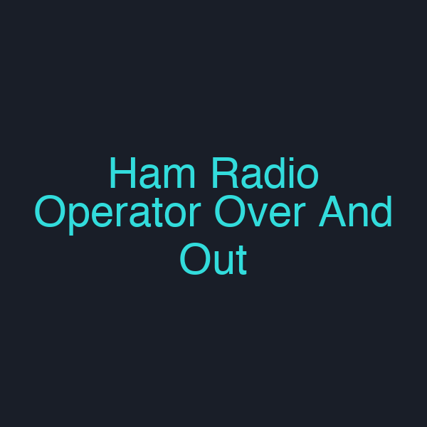 Ham Radio Operator Over And Out