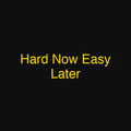 Hard Now Easy Later