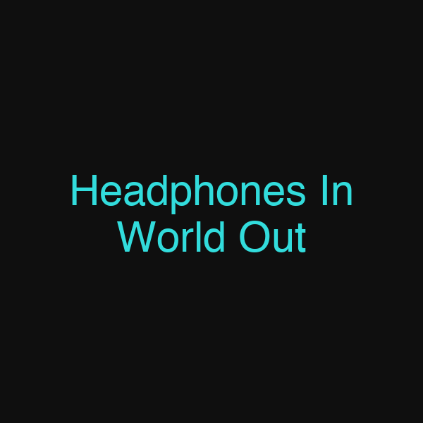 Headphones In World Out