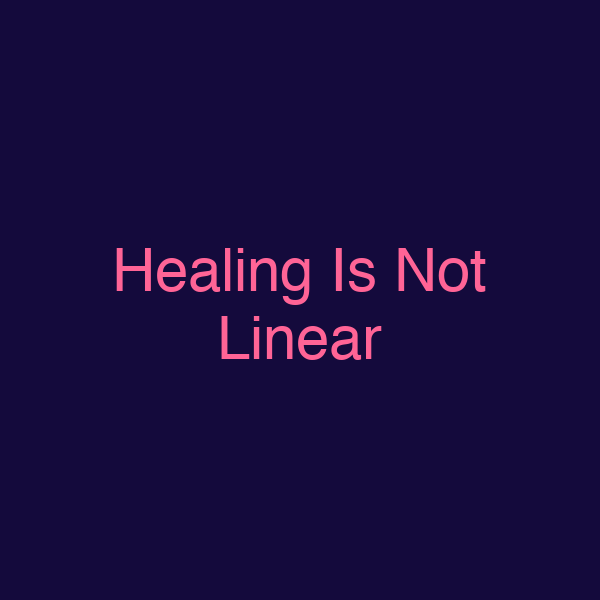 Healing Is Not Linear