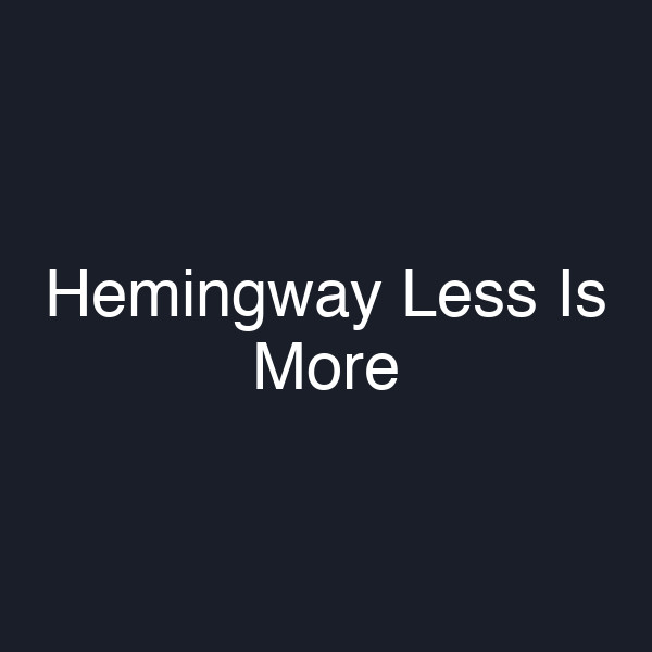 Hemingway Less Is More