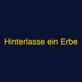 Hinterlasse ein Erbe