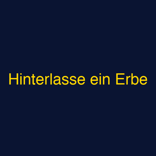 Hinterlasse ein Erbe