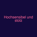 Hochsensibel und stolz
