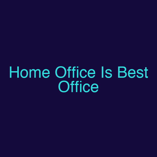 Home Office Is Best Office
