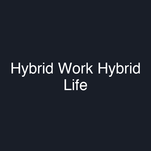 Hybrid Work Hybrid Life