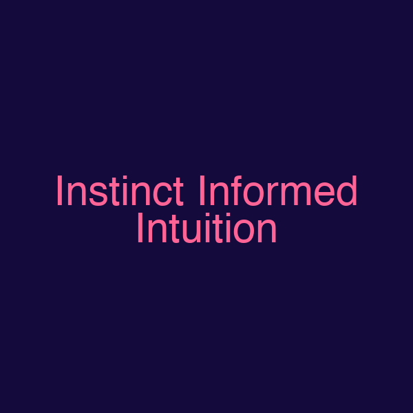 Instinct Informed Intuition