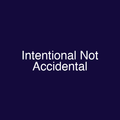 Intentional Not Accidental