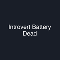 Introvert Battery Dead