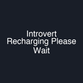Introvert Recharging Please Wait