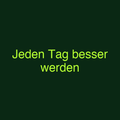 Jeden Tag besser werden
