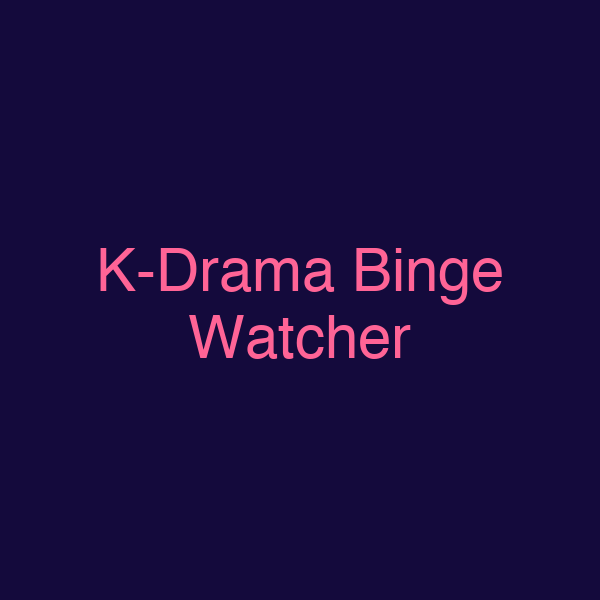 K-Drama Binge Watcher