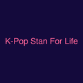 K-Pop Stan For Life