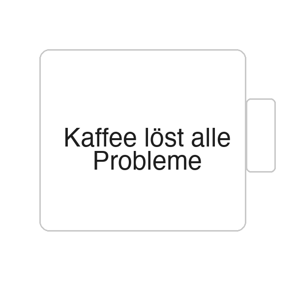 Kaffee löst alle Probleme | Tasse