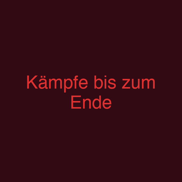 Kämpfe bis zum Ende
