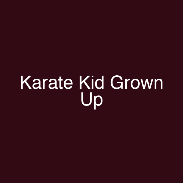 Karate Kid Grown Up