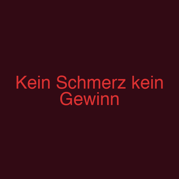 Kein Schmerz kein Gewinn