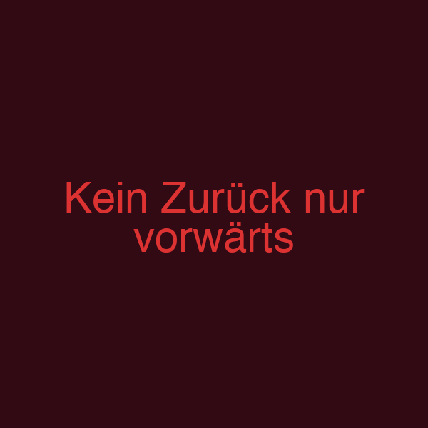 Kein Zurück nur vorwärts
