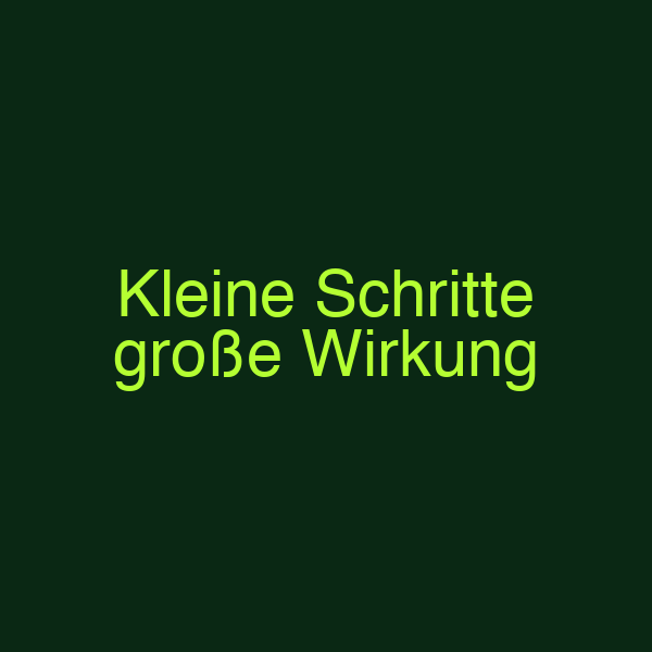 Kleine Schritte große Wirkung