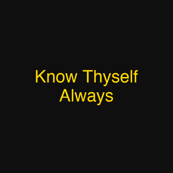 Know Thyself Always