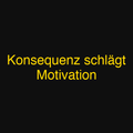 Konsequenz schlägt Motivation