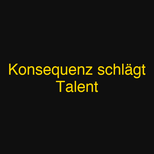 Konsequenz schlägt Talent
