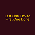 Last One Picked First One Done