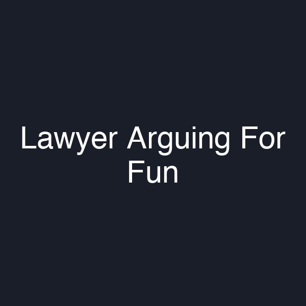 Lawyer Arguing For Fun
