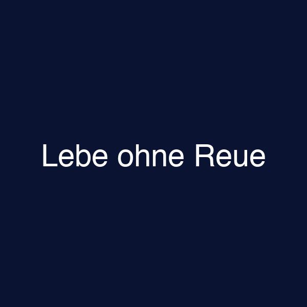 Lebe ohne Reue