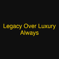 Legacy Over Luxury Always