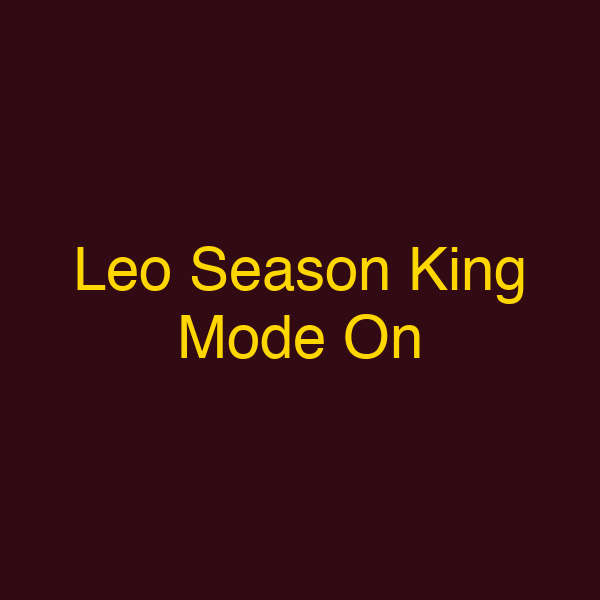 Leo Season King Mode On