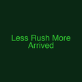 Less Rush More Arrived