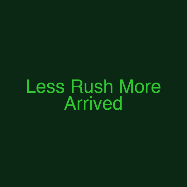 Less Rush More Arrived