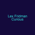 Lex Fridman Curious