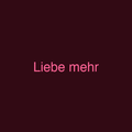Liebe mehr