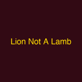 Lion Not A Lamb
