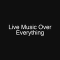 Live Music Over Everything