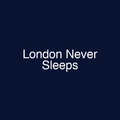 London Never Sleeps