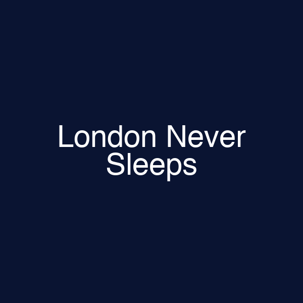 London Never Sleeps
