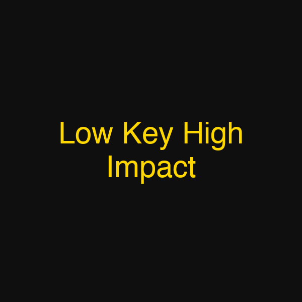 Low Key High Impact