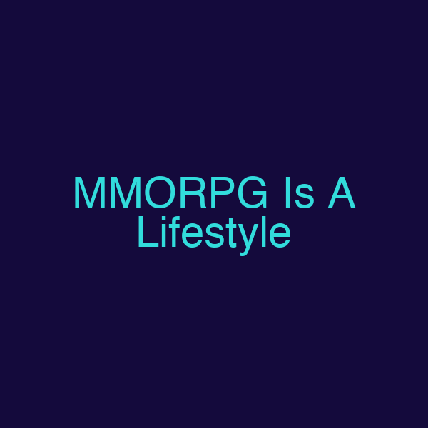 MMORPG Is A Lifestyle