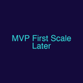 MVP First Scale Later