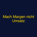 Mach Margen nicht Umsatz