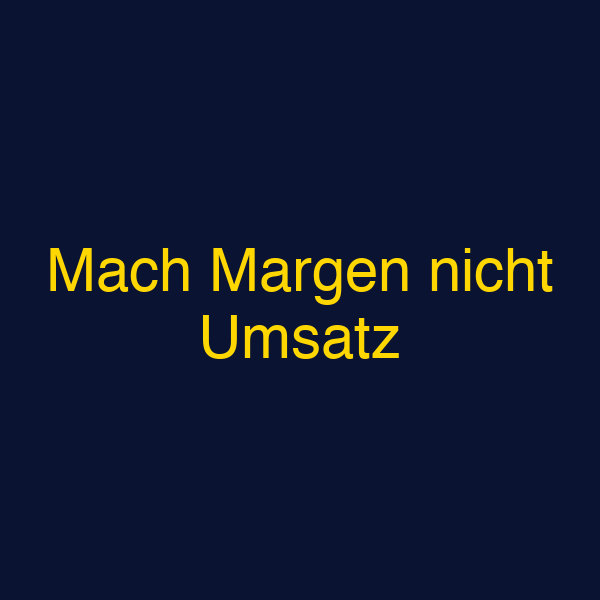 Mach Margen nicht Umsatz