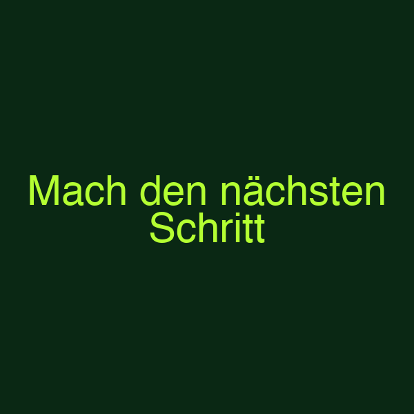 Mach den nächsten Schritt